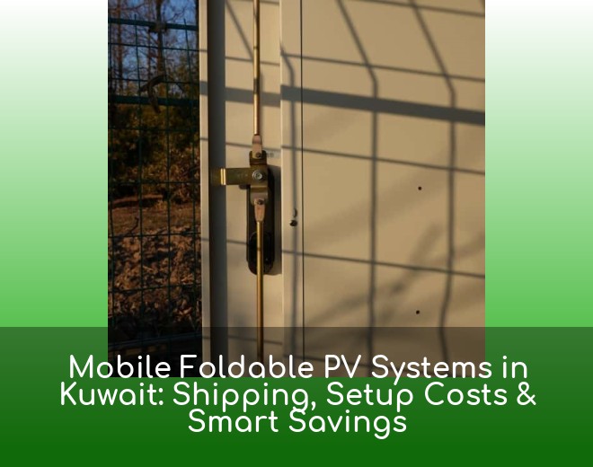Mobile Foldable PV Systems in Kuwait: Shipping, Setup Costs & Smart Savings